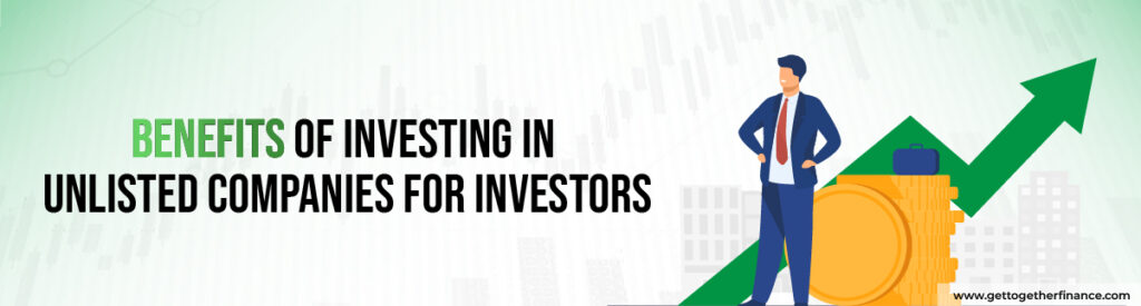 Benefits of Investing in Unlisted Companies for Investors