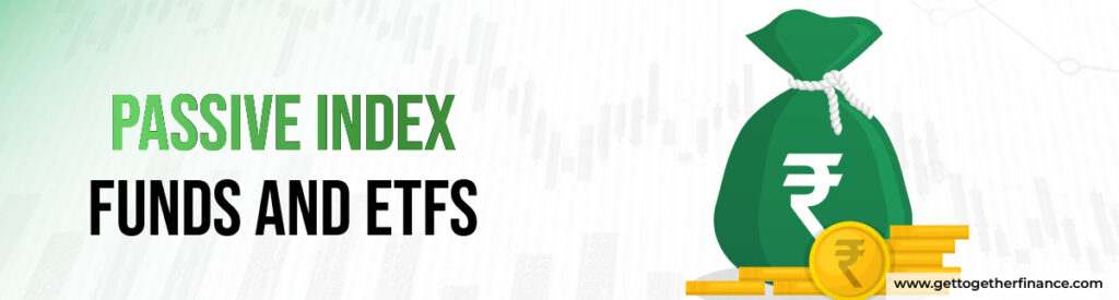 Passive Index Funds and ETFs 
