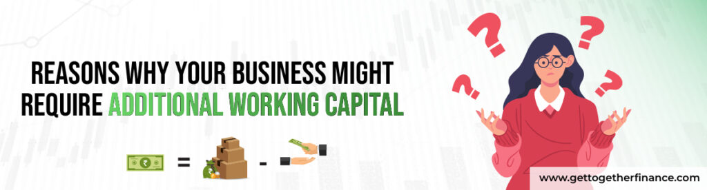 Reasons why your business might require additional working capital
