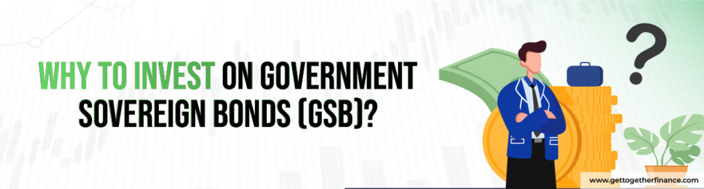 Why To Invest On Government Sovereign Bonds (GSB)

