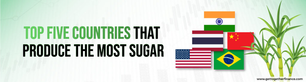 Top Five Countries That Produce The Most Sugar