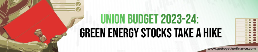 Union Budget 2023-24 Green Energy Stocks Take a Hike
