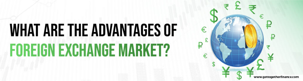Advantages of Foreign Exchange Market