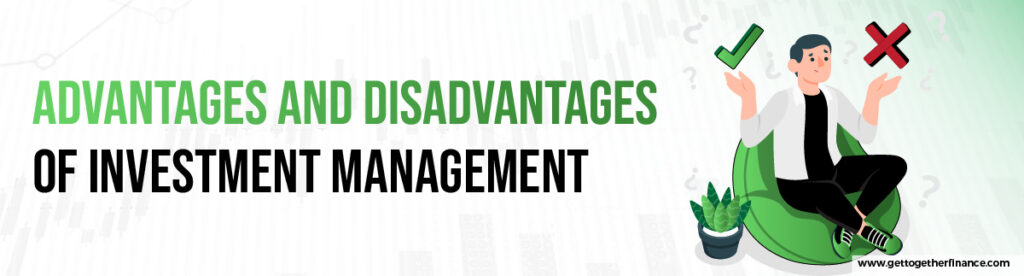 Advantages and Disadvantages of Investment Management