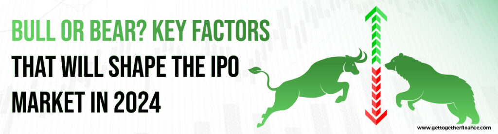 Bull or Bear? Key Factors That Will Shape the IPO Market in 2024