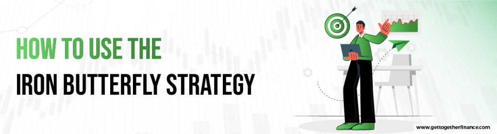 How to Use the Iron Butterfly Strategy