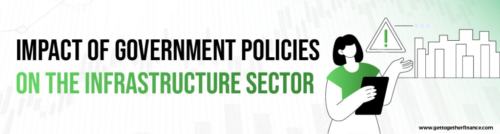 Impact of Government Policies on the Infrastructure Sector 