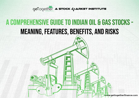 A Comprehensive Guide to Indian Oil & Gas Stocks – Meaning, Features, Benefits, And Risks