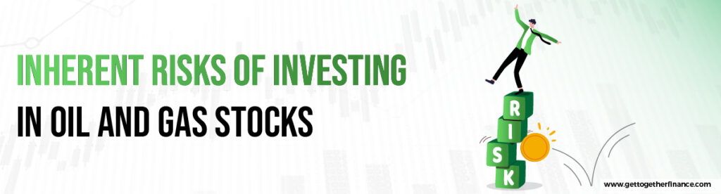 Inherent Risks of Investing in Oil and Gas Stocks