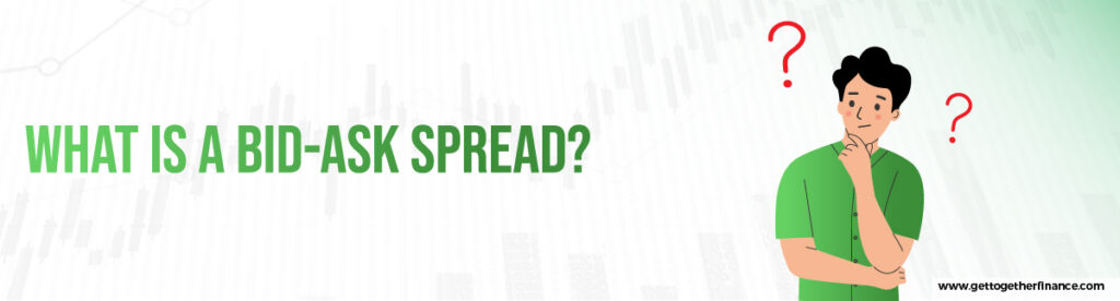 What Is a Bid-Ask Spread