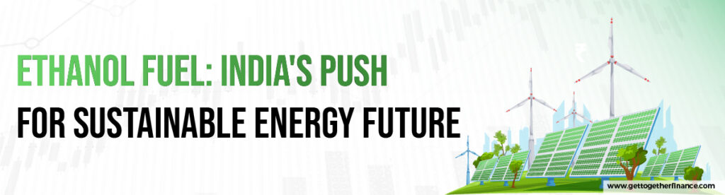 Ethanol Fuel: India's Push for Sustainable Energy Future