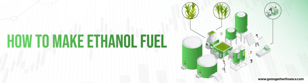 how to make ethanol fuel?