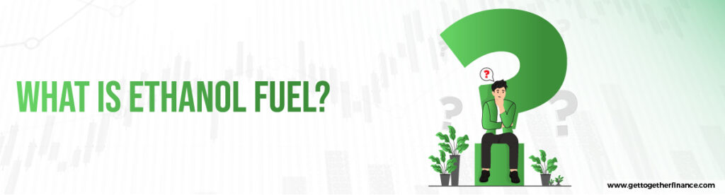 what is ethanol fuel?