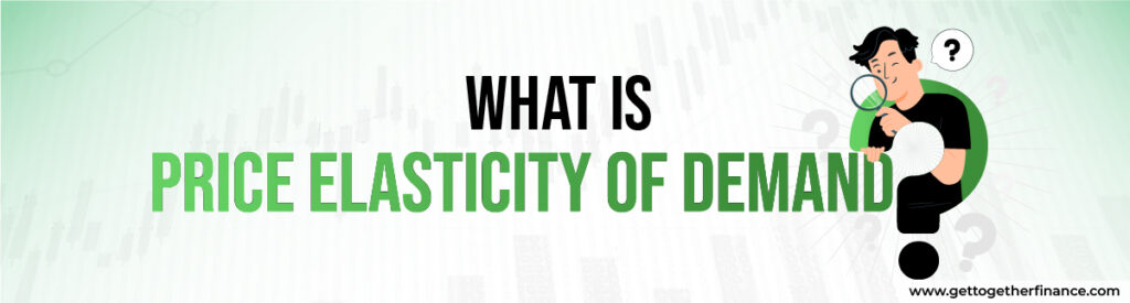 What Is Price Elasticity of Demand?