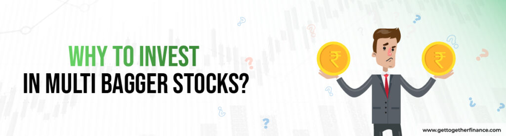 Why to invest in multi bagger stocks