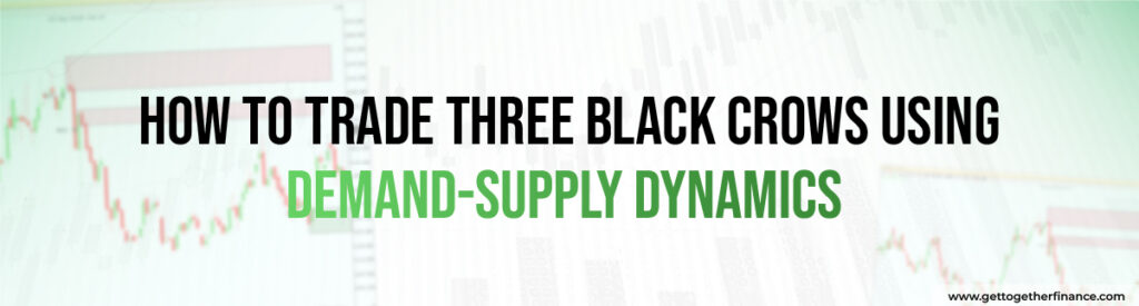 Trading three black crows with demand and supply