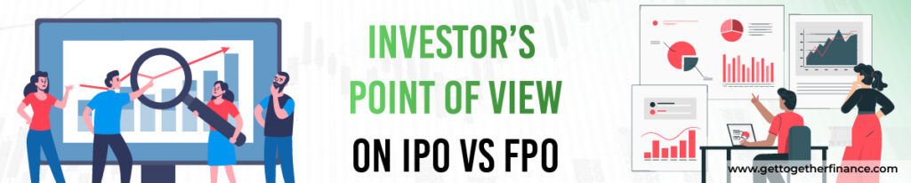 INVESTOR's POINT OF VIEW ON IPO Vs FPO