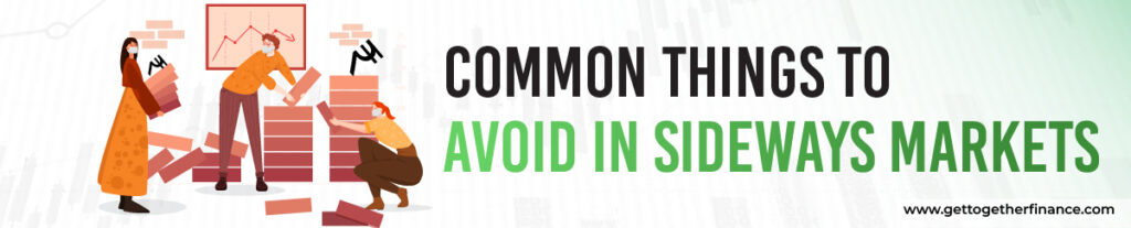 Common things to Avoid in Sideways Markets