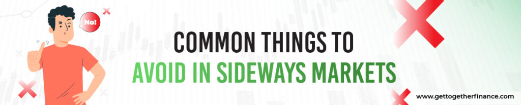 Common things to Avoid in Sideways Markets